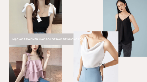 Mặc áo 2 dây nên mặc áo lót nào