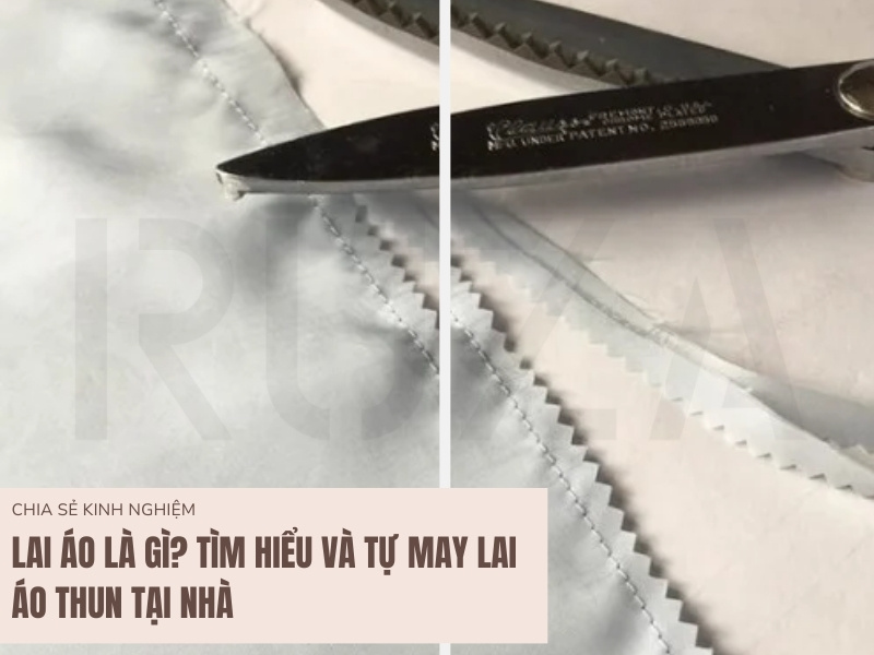 Lai Áo Là Gì? Tìm Hiểu Và Tự May Lai Áo Tại Nhà 6 Lai áo là gì? Cách may lai áo tại nhà