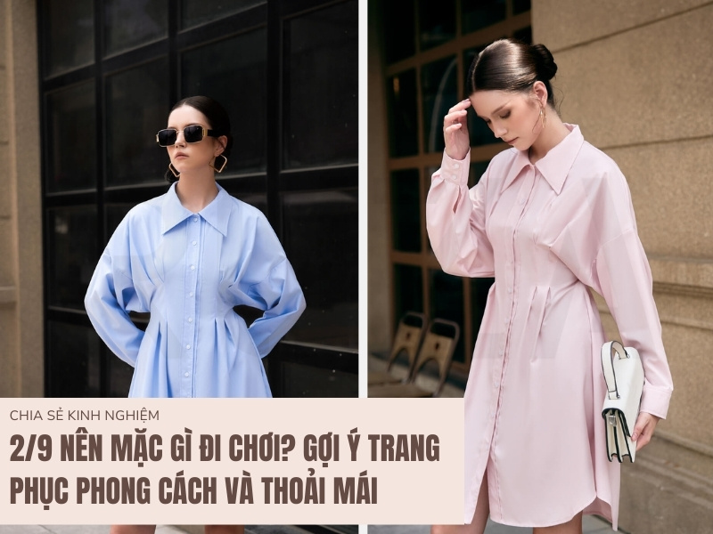 2/9 Nên Mặc Gì Đi Chơi? Gợi Ý Trang Phục Phong Cách Và Thoải Mái 12 Lễ 2/9 nên mặc gì đi chơi?