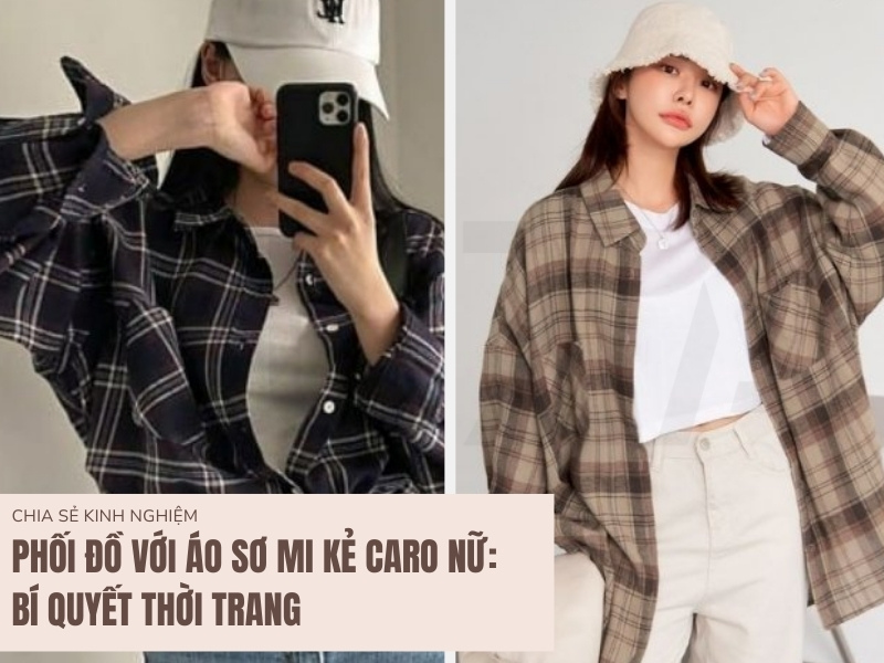 Phối Đồ Với Áo Sơ Mi Kẻ Caro Nữ: Bí Quyết Thời Trang 7 Cách phối đồ với áo sơ mi kẻ caro